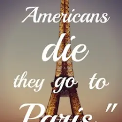 When good Americans die they go to Paris.