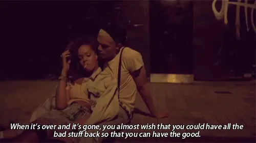 When it's over and it's gone, you almost wish that you could have all the bad stuff back so that you can have the good.