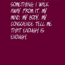 When it's time for me to walk away away from something, I walk away from...