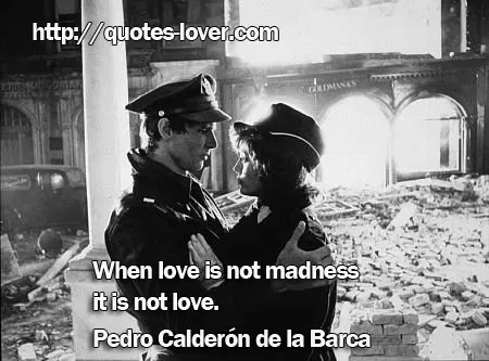 When love is not madness it is not love.