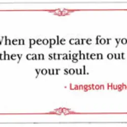When people care for you they can straighten out your soul.