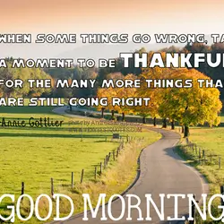 When some things go wrong, take a moment to be thankful for the many more...