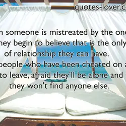 When someone is mistreated by the one they love, they begin to believe that is...