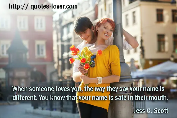 When someone loves you, the way they say your name is different. You know that your name is safe in their mouth.