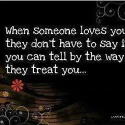 When someone loves you they don't have to say it, you can tell by the...