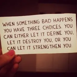 When something bad happens you have three choices. You can either let it define you....
