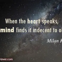 When the heart speaks, the mind finds it indecent to object.