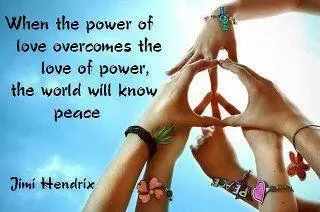 When the power of love overcomes the love of power, the world will know peace 