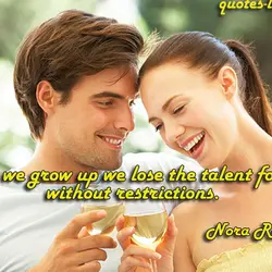 When we grow up we lose the talent for loving without restrictions.