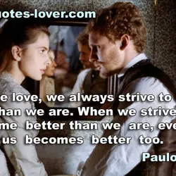When we love, we always strive to become better than we are. When we strive...