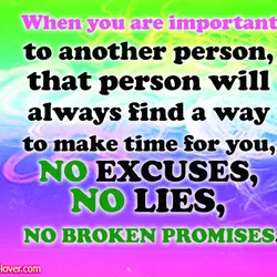 When you are important to another person, that person will always find a way to...