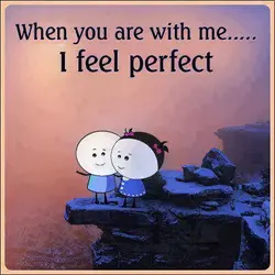 When you are with me... I feel perfect.