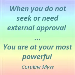 When you do not seek or need external approval you are at your most powerful