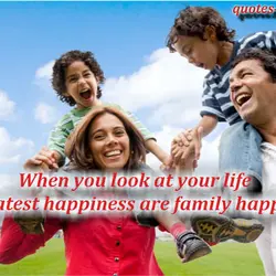 When you look at your life the greatest happiness are family happinesses.