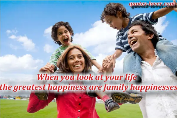 When you look at your life the greatest happiness are family happinesses.