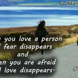 When you love a person all fear disappears and when you are afraid all love...