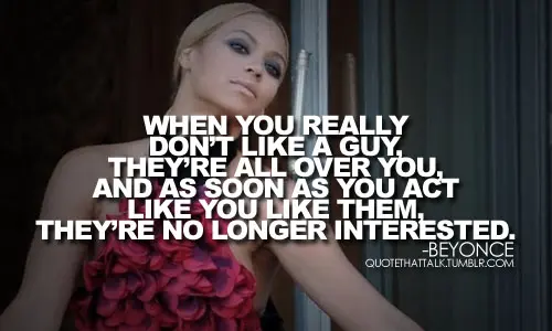 When you really don't like a guy, they're all over you, and as soon as you act like you like them, they're no longer interested.