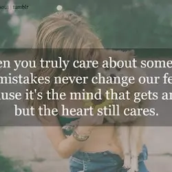 When you truly care about someone, their mistakes never change our feelings because it's the...