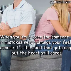 When you truly care for someone, their mistakes never change your feelings because it's the...