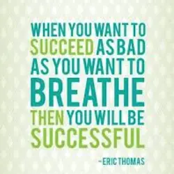 When you want to succeed as bad as you want to breathe then you will...