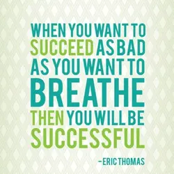 When you want to succeed as bad as you want to breathe then you will...