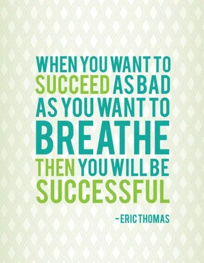 When you want to succeed as bad as you want to breathe then you will be successful