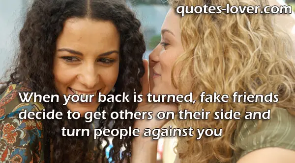 When your back is turned, fake friends decide to get others on their side and turn people against you