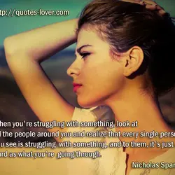 When you're struggling with something, look at all the people around you and realize that...