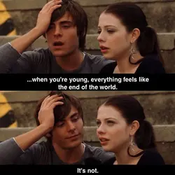 When you're young, everything feels like the end of the world. It's not.