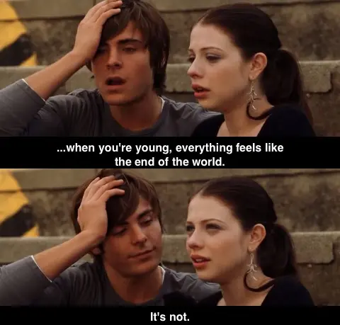 When you're young, everything feels like the end of the world. It's not.