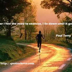 Whenever I feel the need to exercise, I lie down until it goes away