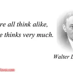 Where all think alike, no one thinks very much.
