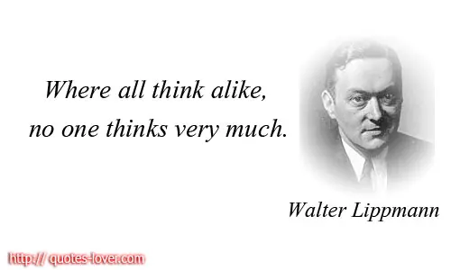 Where all think alike, no one thinks very much.