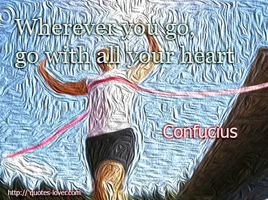 Wherever you go, go with all your heart