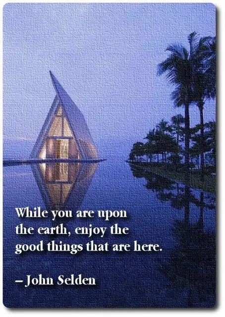 While you are upon the earth, enjoy the good things that are here