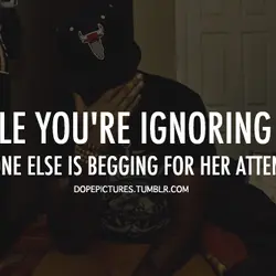 While you're ignoring her, someone else is begging for her attention.