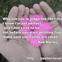 Who are you to judge the life I live? I know I'm not perfect -and...