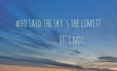 Who said the sky's the limit? It's NOT.