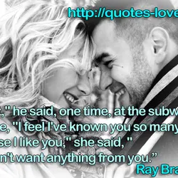 Why is it," he said, one time, at the subway entrance, "I feel I've known...