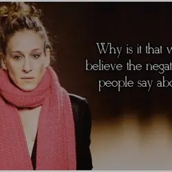 Why is it that we only believe the negative things people say about us?