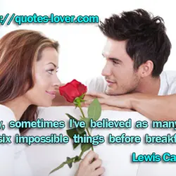 Why, sometimes I've believed as many as six impossible things before breakfast.