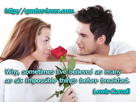 Why, sometimes I've believed as many as six impossible things before breakfast.
