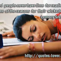 Wicked people never have time for reading. It's one of the reasons for their wickedness.