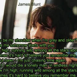 Will you be my shoulder when I'm grey and older? Promise me tomorrow starts with...