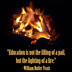 Education is not the filling of a pail, but the lighting of a fire