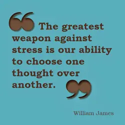 The greatest weapon against stress is our ability to choose one thought over another.