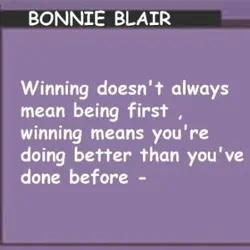 Winning doesn't always mean being first, winning means you're doing better than you've done before.