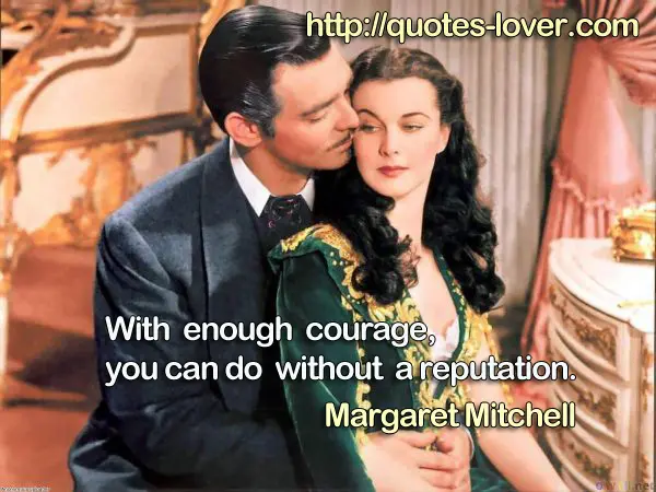 With enough courage, you can do without a reputation.