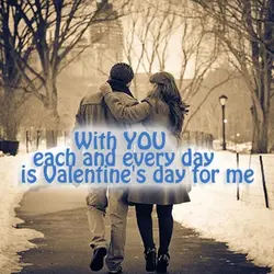 With you each and every day is Valentine's day for me.