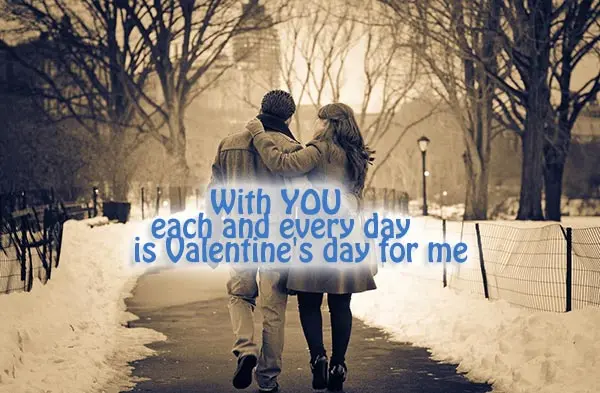 With you each and every day is Valentine's day for me.